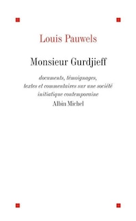 Monsieur Gurdjieff: documents, témoignages, textes et commentaires sur une société initiatique contemporaine