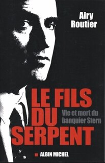 Le Fils Du Serpent: Vie Et Mort Du Banquier Stern