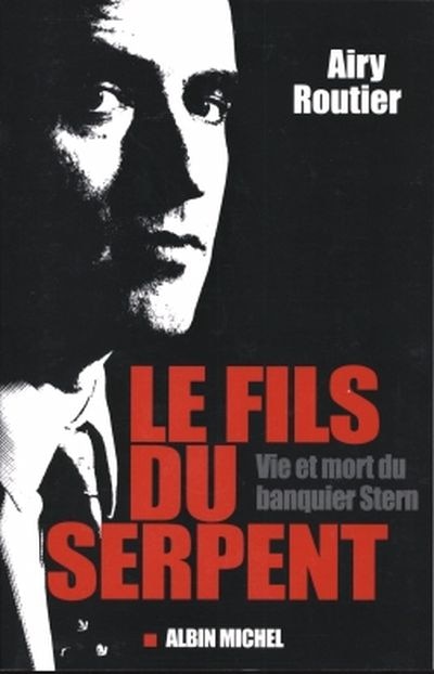 Le Fils Du Serpent: Vie Et Mort Du Banquier Stern