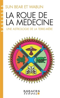 Front cover_La roue de la médecine : une astrologie de la Terre mère