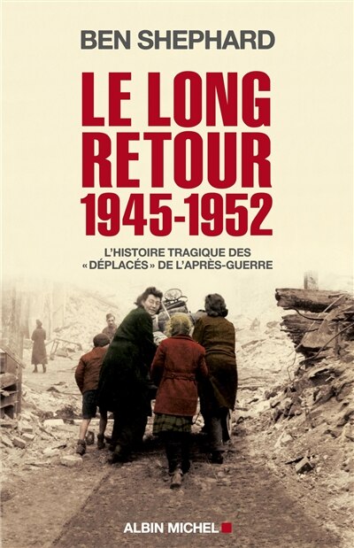 Le Long Retour 1945-1952: L'histoire Tragique Des Déplacés De L'après-guerre