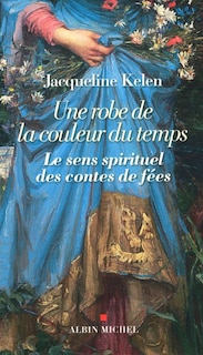 Une robe de la couleur du temps: le sens spirituel des contes de fées