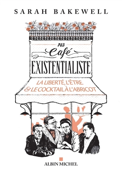 Couverture_Au café existentialiste : la liberté, l'être & le cocktail à l'abricot : avec Jean-Paul Sartre, Simone de Beauvoir, Albert Camus, Martin Heidegger, Edmund Husserl, Karl Jaspers, Maurice Merleau-Ponty, et d'autres