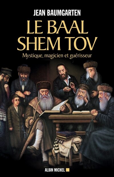 Front cover_LE BAAL SHEM TOV: MYSTIQUE, MAGICIEN ET GUÉRISSEUR