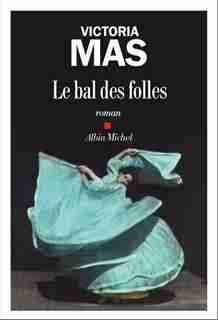 LE BAL DES FOLLES by Victoria Mas
