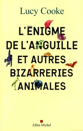 L'énigme de l'anguille : et autres bizarreries animales