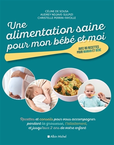 Une alimentation saine pour mon bébé et moi: recettes et conseils pour vous accompagner pendant la grossesse, l'allaitement, et jusqu'aux 2 ans de votre enfant