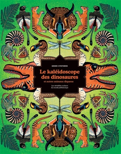 Le kaléidoscope des dinosaures et autres animaux disparus: les véritables couleurs du monde préhistorique