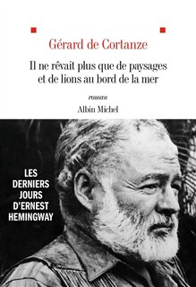 Front cover_Il ne rêvait plus que de paysages et de lions au bord de la mer : les derniers jours d’Ernest Hemingway