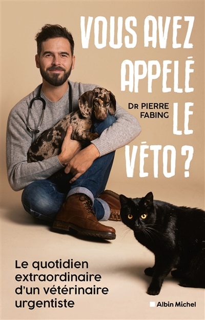 Vous avez appelé le véto ?: le quotidien extraordinaire d'un vétérinaire urgentiste