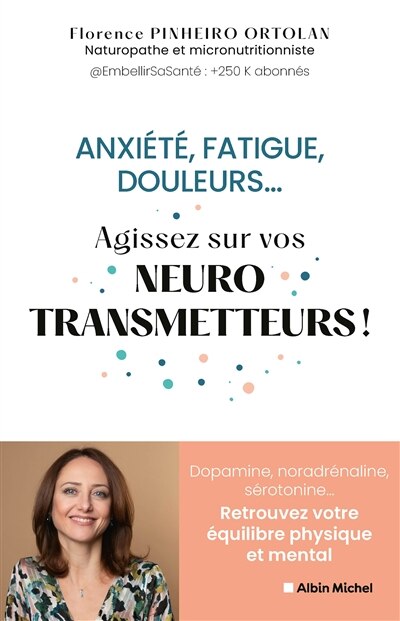 Front cover_Anxiété, fatigue, douleurs... : agissez sur vos neurotransmetteurs ! : dopamine, noradrénaline, sérotonine... retrouvez votre équilibre physique et mental