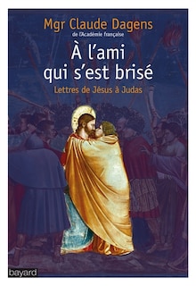 A l'ami qui s'est brisé: lettres de Jésus à Judas