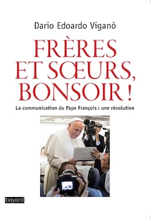 Front cover_Fr&egrave;res et soeurs, bonsoir ! : la communication du pape Fran&ccedil;ois : une r&eacute;volution