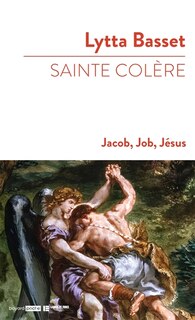 Couverture_Sainte colère : Jacob, Job, Jésus