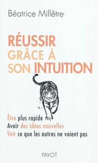 Front cover_Réussir grâce à son intuition : être plus rapide, avoir des idées nouvelles, voir ce que les autres ne voient pas