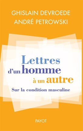 Lettres d'un homme à un autre: sur la condition masculine