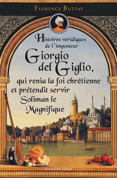Front cover_Histoires véridiques de l'imposteur Giorgio del Giglio, qui renia la foi chrétienne et prétendit servir Soliman le Magnifique