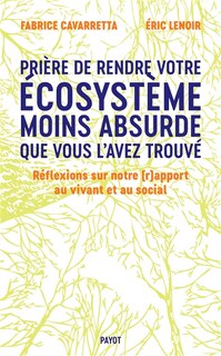 Front cover_Prière de rendre votre écosystème moins absurde que vous l'avez trouvé : réflexions sur notre (r)apport au vivant et au social