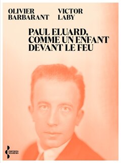 Front cover_Paul Eluard, comme un enfant devant le feu : itinéraire d'un poète au XXe siècle