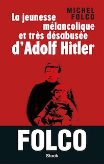 Couverture_La jeunesse m&eacute;lancolique et tr&egrave;s d&eacute;sabus&eacute;e d'Adolf Hitler