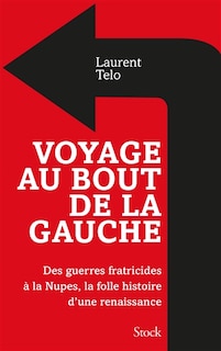 Front cover_Voyage au bout de la gauche : des guerres fratricides à la Nupes, la folle histoire d'une renaissance
