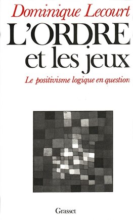 L' Ordre et les Jeux: le positivisme logique en question