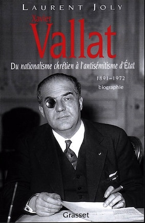 Xavier Vallat, 1891-1972: du nationalisme chrétien à l'antisémitisme d'Etat