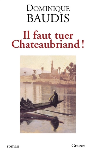 Front cover_Il faut tuer Chateaubriand ! ; Itinéraire de Paris à Jérusalem (voyage d'Egypte)