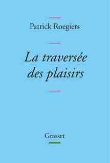 TRAVERSEE DES PLAISIRS by Patrick Roegiers