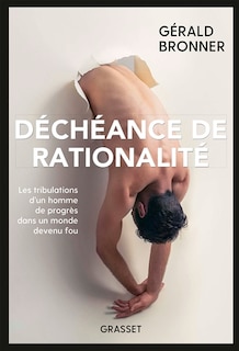 Couverture_Déchéance de rationalité : les tribulations d'un homme de progrès dans un monde devenu fou