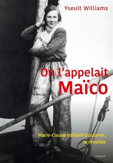 On l'appelait Maïco: Marie-Claude Vaillant-Couturier, la révoltée