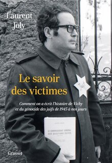 Front cover_Le savoir des victimes : comment on a écrit l'histoire de Vichy et du génocide des juifs de 1945 à nos jours
