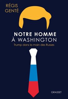 Couverture_Notre homme à Washington : Trump dans la main des Russes