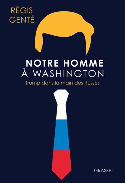 Couverture_Notre homme à Washington : Trump dans la main des Russes