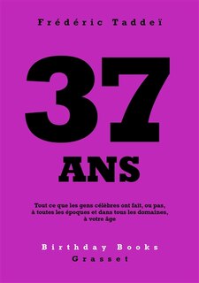 37 ANS: Tout ce que les gens célèbres ont fait, ou pas, à toutes les époques et dans tous les domaines, à votre âge