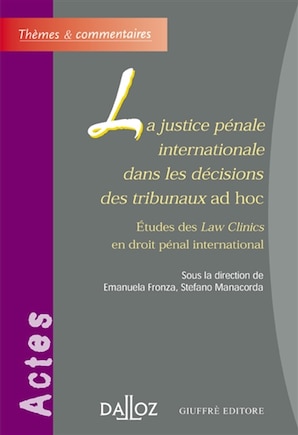 La justice pénale internationale dans les décisions des tribunaux ad hoc: études des Law Clinics en droit pénal international