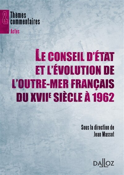 Couverture_Le Conseil d'Etat et l'évolution de l'outre-mer français du XVIIe siècle à 1962