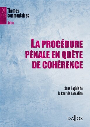 La procédure pénale en quête de cohérence: actes du cycle de conférences La procédure pénale en quête de cohérence, Paris, 19 janv.-22 juin 2006