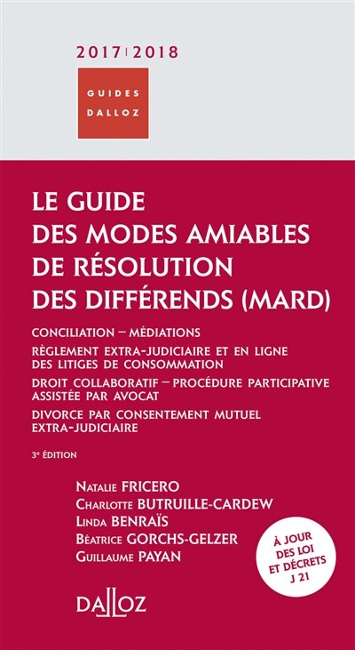 Front cover_Le guide des modes amiables de résolution des différends, MARD 2017-2018 : conciliation-médiations, règlement extra-judiciaire et en ligne des litiges de consommation, droit collaboratif, procédure participative assistée par avocat, divorce par consenteme