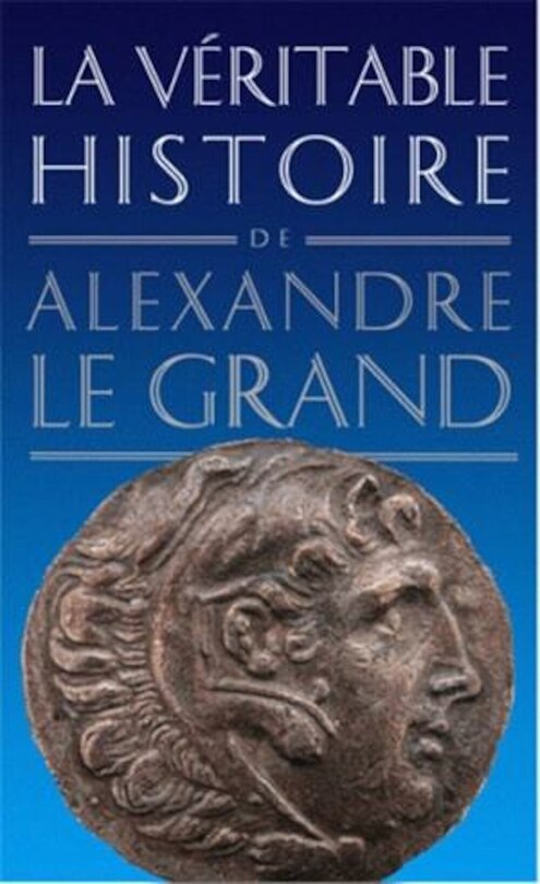 Front cover_La véritable histoire d'Alexandre le Grand