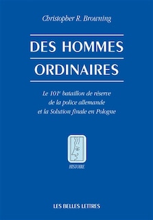 Couverture_Des hommes ordinaires : le 101e bataillon de réserve de la police allemande et la solution finale en Pologne
