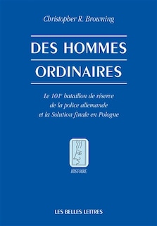 Des hommes ordinaires: le 101e bataillon de réserve de la police allemande et la solution finale en Pologne