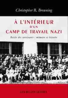 A L'intérieur D'un Camp De Travail Nazi: Récits Des Survivants: Mémoire Et de Christopher R. Browning