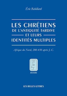 Front cover_Les chrétiens de l'Antiquité tardive et leurs identités multiples : Afrique du Nord, 200-450 après J.-C.