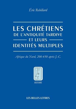 Front cover_Les chrétiens de l'Antiquité tardive et leurs identités multiples : Afrique du Nord, 200-450 après J.-C.