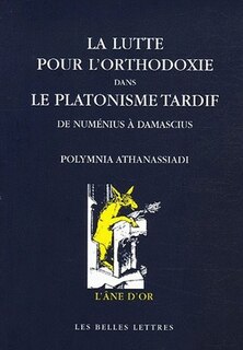 La lutte pour l'orthodoxie dans le platonisme tardif: de Numénius à Damascius