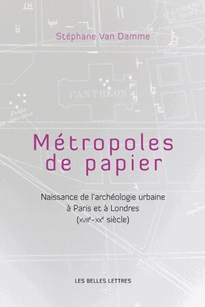 Couverture_Métropoles de papiers : naissance de l'archéologie urbaine à Paris et à Londres (XVIIe-XXe siècle)