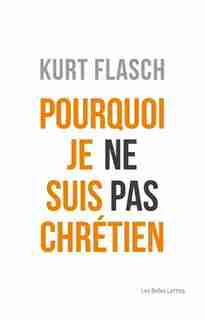 Pourquoi je ne suis pas chrétien by KURT FLASCH