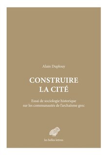 Front cover_Construire la cité : essai de sociologie historique sur les communautés de l'archaïsme grec