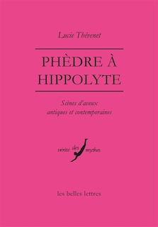 Couverture_Phèdre à Hippolyte : scènes d'aveux antiques et contemporaines